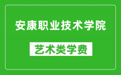 安康职业技术学院艺术类学费多少钱一年（附各专业收费标准）