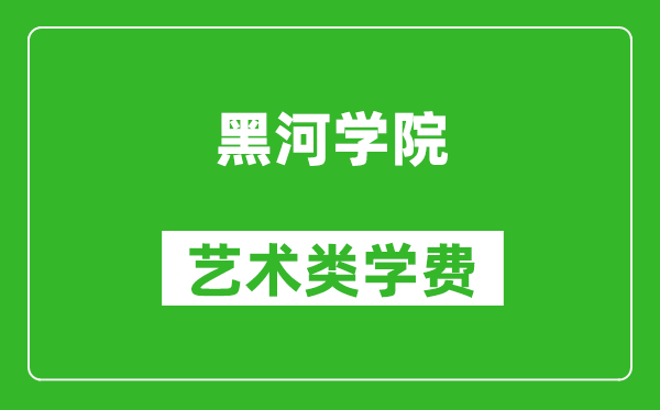 黑河学院艺术类学费多少钱一年（附各专业收费标准）