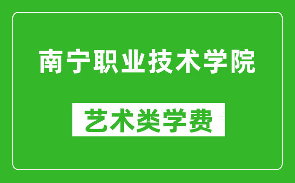 南宁职业技术学院艺术类学费多少钱一年（附各专业收费标准）