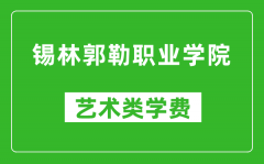 锡林郭勒职业学院艺术类学费多少钱一年（附各专业收费标准）