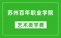 苏州百年职业学院艺术类学费多少钱一年（附各专业收费标准）