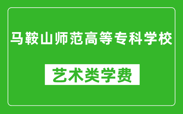 马鞍山师范高等专科学校艺术类学费多少钱一年（附各专业收费标准）