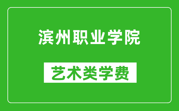 滨州职业学院艺术类学费多少钱一年（附各专业收费标准）