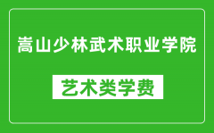 嵩山少林武术职业学院艺术类学费多少钱一年（附各专业收费标准）