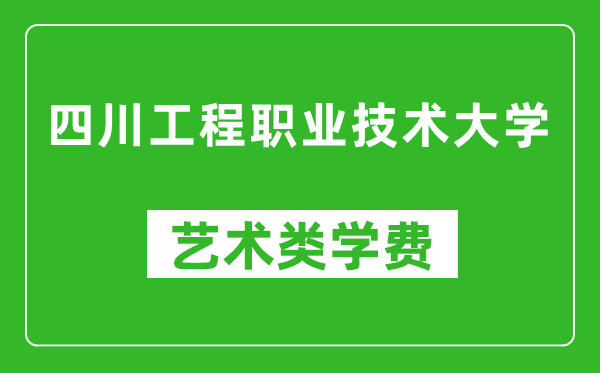 四川工程职业技术大学艺术类学费多少钱一年（附各专业收费标准）