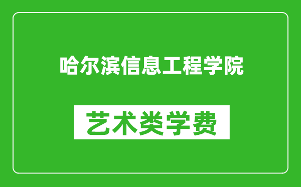 哈尔滨信息工程学院艺术类学费多少钱一年（附各专业收费标准）