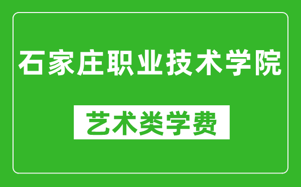 石家庄职业技术学院艺术类学费多少钱一年（附各专业收费标准）