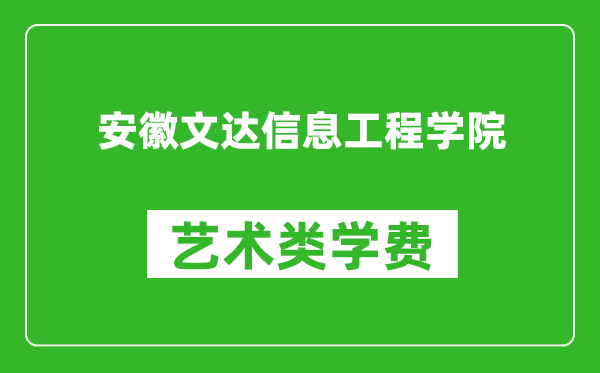 安徽文达信息工程学院艺术类学费多少钱一年（附各专业收费标准）