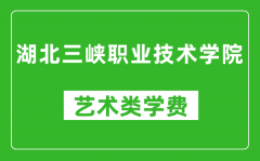 湖北三峡职业技术学院艺术类学费多少钱一年（附各专业收费标准）