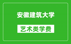 安徽建筑大学艺术类学费多少钱一年（附各专业收费标准）