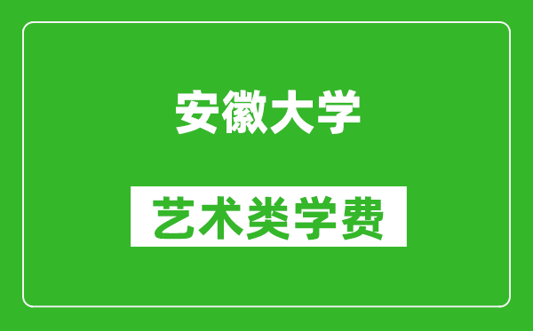 安徽大学艺术类学费多少钱一年（附各专业收费标准）