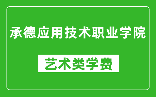 承德应用技术职业学院艺术类学费多少钱一年（附各专业收费标准）