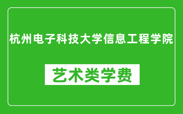 杭州电子科技大学信息工程学院艺术类学费多少钱一年（附各专业收费标准）