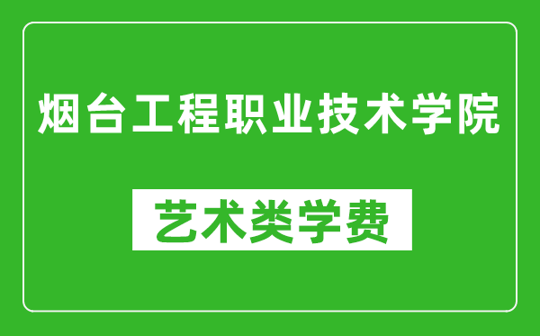 烟台工程职业技术学院艺术类学费多少钱一年（附各专业收费标准）