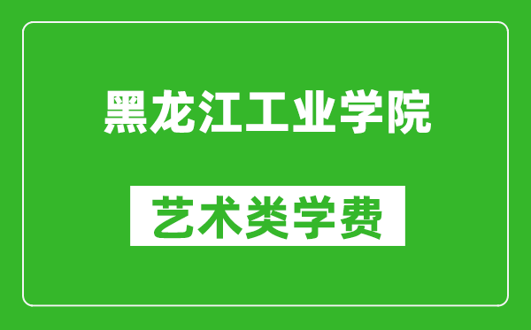 黑龙江工业学院艺术类学费多少钱一年（附各专业收费标准）