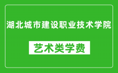 湖北城市建设职业技术学院艺术类学费多少钱一年（附各专业收费标准）