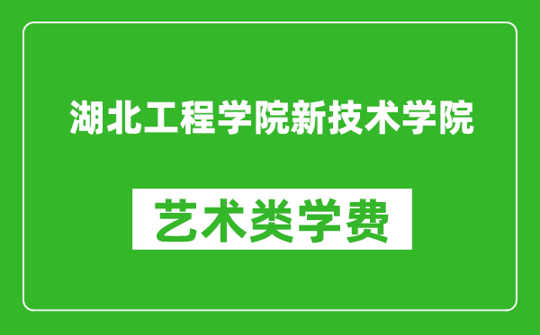 湖北工程学院新技术学院艺术类学费多少钱一年（附各专业收费标准）