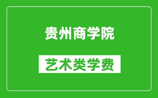 贵州商学院艺术类学费多少钱一年（附各专业收费标准）