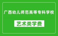 广西幼儿师范高等专科学校艺术类学费多少钱一年（附各专业收费标准）