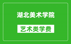 湖北美术学院艺术类学费多少钱一年（附各专业收费标准）