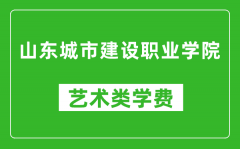 山东城市建设职业学院艺术类学费多少钱一年（附各专业收费标准）