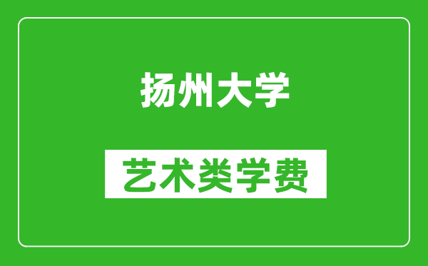 扬州大学艺术类学费多少钱一年（附各专业收费标准）