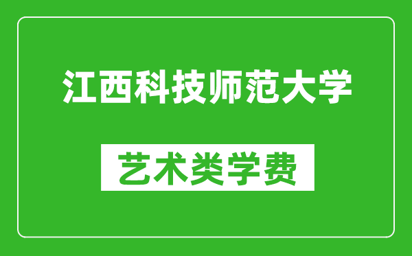 江西科技师范大学艺术类学费多少钱一年（附各专业收费标准）