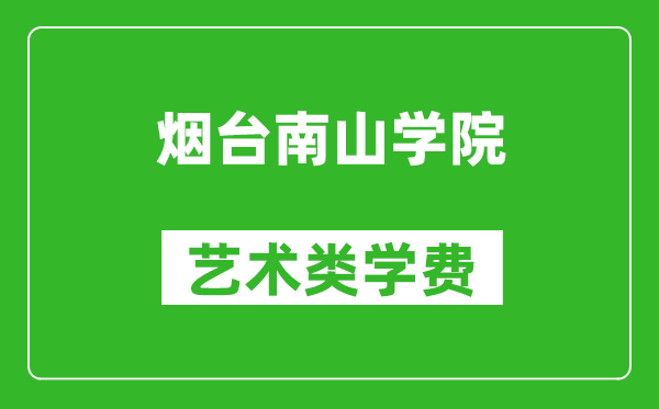 烟台南山学院艺术类学费多少钱一年（附各专业收费标准）