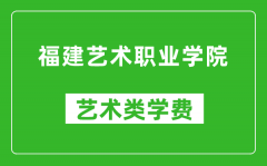 福建艺术职业学院艺术类学费多少钱一年（附各专业收费标准）