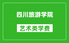 四川旅游学院艺术类学费多少钱一年（附各专业收费标准）