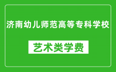 济南幼儿师范高等专科学校艺术类学费多少钱一年（附各专业收费标准）