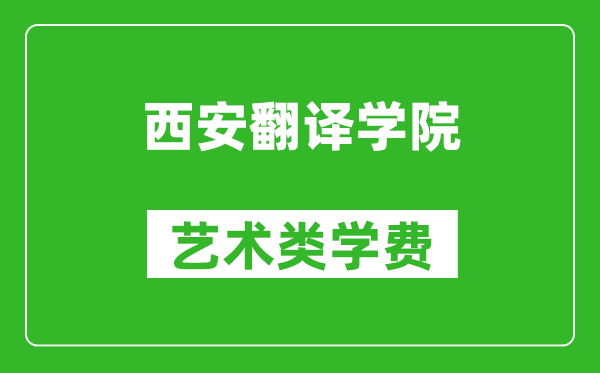 西安翻译学院艺术类学费多少钱一年（附各专业收费标准）