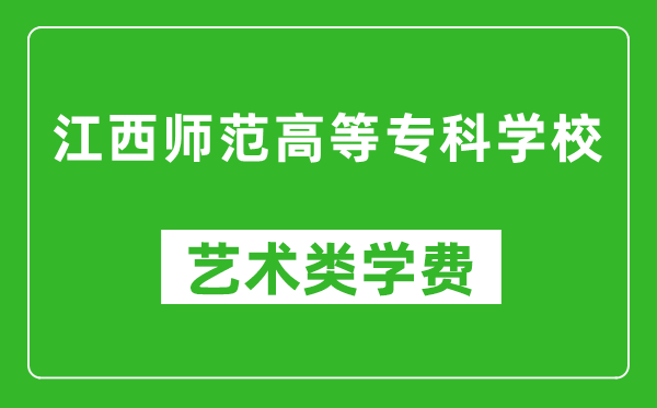 江西师范高等专科学校艺术类学费多少钱一年（附各专业收费标准）