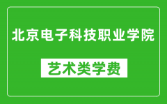 北京电子科技职业学院艺术类学费多少钱一年（附各专业收费标准）