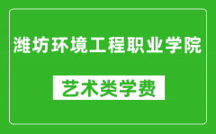 潍坊环境工程职业学院艺术类学费多少钱一年（附各专业收费标准）