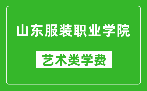 山东服装职业学院艺术类学费多少钱一年（附各专业收费标准）