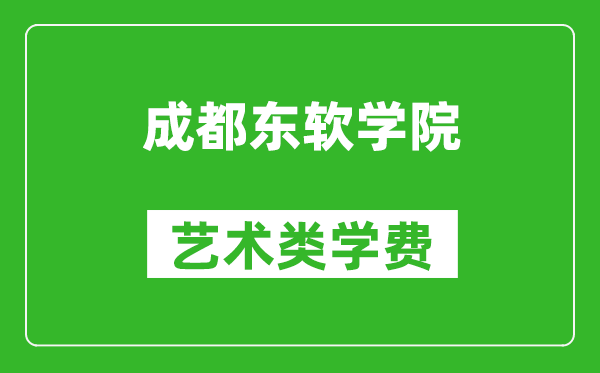 成都东软学院艺术类学费多少钱一年（附各专业收费标准）