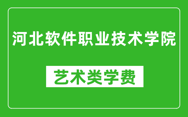 河北软件职业技术学院艺术类学费多少钱一年（附各专业收费标准）