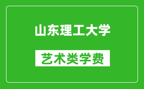 山东理工大学艺术类学费多少钱一年（附各专业收费标准）