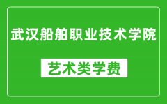 武汉船舶职业技术学院艺术类学费多少钱一年（附各专业收费标准）