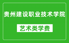 贵州建设职业技术学院艺术类学费多少钱一年（附各专业收费标准）