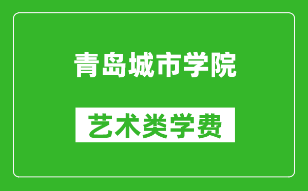 青岛城市学院艺术类学费多少钱一年（附各专业收费标准）