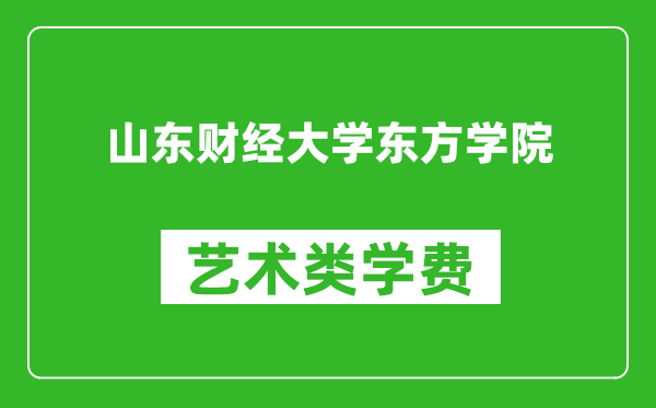 山东财经大学东方学院艺术类学费多少钱一年（附各专业收费标准）