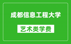 成都信息工程大学艺术类学费多少钱一年（附各专业收费标准）