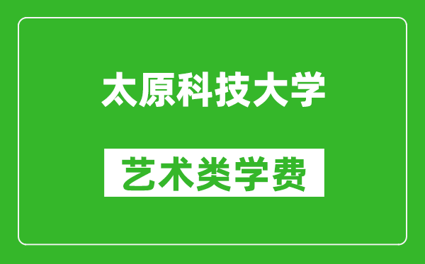 太原科技大学艺术类学费多少钱一年（附各专业收费标准）