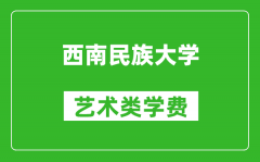 西南民族大学艺术类学费多少钱一年（附各专业收费标准）