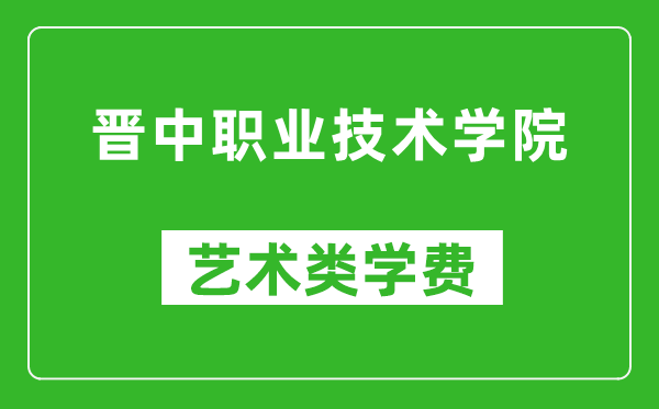 晋中职业技术学院艺术类学费多少钱一年（附各专业收费标准）