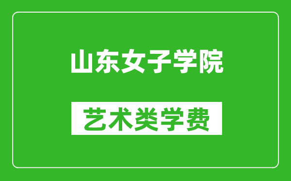 山东女子学院艺术类学费多少钱一年（附各专业收费标准）