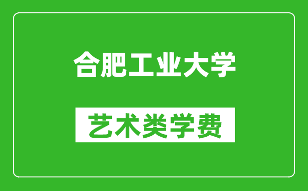 合肥工业大学艺术类学费多少钱一年（附各专业收费标准）