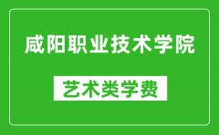 咸阳职业技术学院艺术类学费多少钱一年（附各专业收费标准）